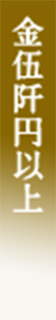 金伍阡円以上